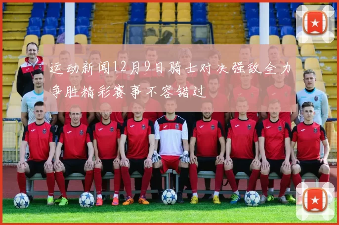 运动新闻12月9日骑士对决强敌全力争胜精彩赛事不容错过
